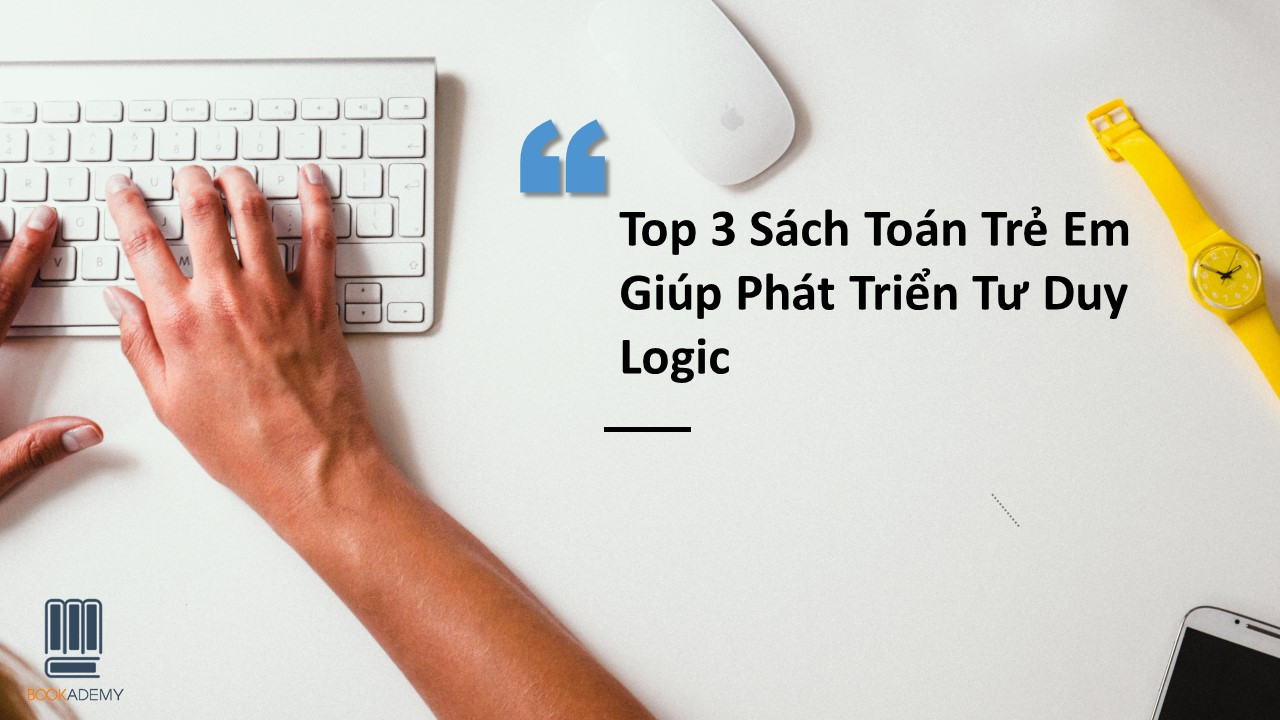 Top 3 Sách Toán Trẻ Em Giúp Phát Triển Tư Duy Logic